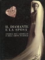 Il diamante e la sposa. Storia del gioiello e dell'abito nuziale