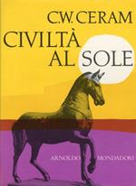 Civiltà al Sole. La Romanzesca Storia delle Ricerche Archeologiche