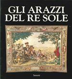 Gli arazzi del re Sole. Les Tapisseries de l'Histoire du Roi