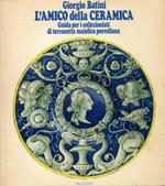L' Amico della Ceramica. Guida per i Collezionisti di Terracotta Maiolica e Porcellana