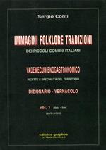 Immagini, folklore, tradizioni dei piccoli comuni italiani. Vademecum enogastronomico. Ricette e specialità del territorio. Dizionario-vernacolo