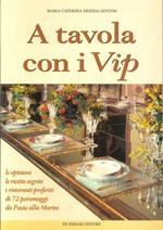 A Tavola con i Vip. Le Opinioni, le Ricette Segrete, i Ristoranti Preferiti di 72 Personaggi Da Fazio alla Marini