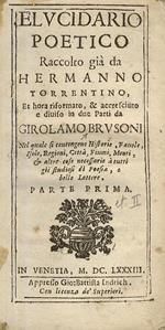 Elucidario poetico raccolto gia da Hermanno Torrentino, et hora riformato, & accresciuto e diviso in due parti da Girolamo Brusoni nel quale si contengono historie, favole, isole, regioni, citta, fiumi, monti, & altre cose necessarie a tutti gli stud