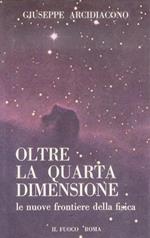 Oltre la quarta dimensione. Le nuove frontiere della fisica