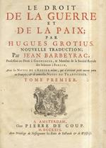 Le droit de la guerre et de la paix. Nouvelle traduction par J. Barbeyrac, avec des notes de l’Auteur mème, qui n’avoient point encore paru en François, & de nouvelles Notes du traducteur