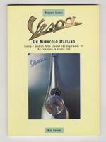 Vespa. Un Miracolo Italiano. Storia e modelli dello scooter che negli anni ‘50 ha cambiato la nostra vita