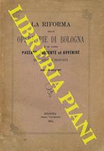 La riforma delle Opere Pie di Bologna e il loro passato, presente ed avvenire. Descrizione e proposte