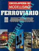 Enciclopedia di modellismo ferroviario. Modelli in scala 1° - Modelli in scala 2° - Tecnica ferroviaria - Plastici ferroviari - Tecnica modellistica