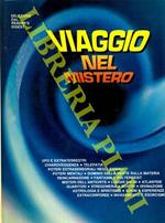 Viaggio nel mistero. Ufo e extraterrestri - Chiaroveggenza - Telepatia - Poteri extrasensoriali negli animali - Poteri mentali - Dominio della mente sulla materia - Reincarnazione - Fantasmi e Poltergeist - Misteri dell'Antichità - Luoghi sacri - Atl