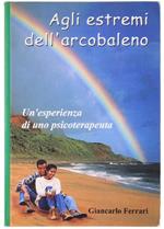 Agli Estremi Dell'arcobaleno. Un'esperienza di Uno Psicoterapeuta