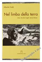 Nel Limbo Della Terra. Una Vita Dai Luoghi Senza Tempo