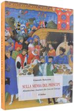 Sulla Mensa Del Principe. Alimentazione e Banchetti Alla Corte Dei Gonzaga