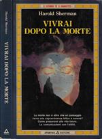 Vivrai dopo la morte. La morte non è altro che un passaggio verso una sopravvivenza felice e serena? Come prepararsi alla vita futura. Le comunicazioni con l'aldilà