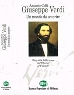 Giuseppe Verdi. Un mondo da scoprire. Biografia dalle opere da Oberto a Falstaff