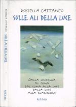 Sulle ali della luce. Dalla leucemia al coma. Dal coma alla luce. Dalla luce alla guarigione