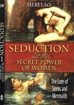 Seduction and the Secret Power of Women. The Lure of Sirens and Mermaids