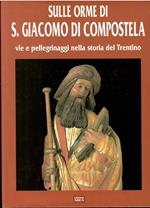 Sulle Orme di S. Giacomo di Compostela Vie E Pellegrinaggi Nella Storia Del Trentino