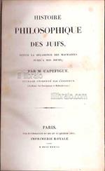 Histoire philosophique des juifs, depuis la decadence des Machabees jusqùa nos jours