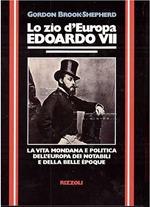 Lo zio d'Europa Edoardo VII. La vita mondana e politica dell'Europa dei notabili e della Belle Epoque