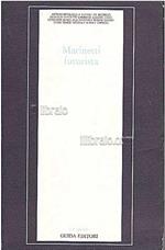 Marinetti futurista. Inediti, pagine disperse, documenti e antologia critica a cura di 