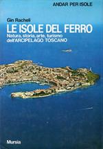 Le isole del ferro. Natura, storia, arte, turismo dell'Arcipelago toscano