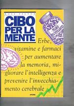 Cibo per la mente. Erbe, vitamine, farmaci per aumentare la memoria, migliorare l'intelligenza e prevenire l'invecchiamento cerebrale