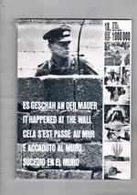 Es geschah an der mauer il happend at the wall, cela s'est passé au mur, è accaduto al muro. Una documentazione fotografica della fascia di sbarramento intorno a Berlino-ovest, i suoi sviluppi dal 13 agosto 1961 ad oggi…