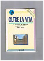 Oltre la vita. Il fenomeno della morte, come comprenderlo senza timore