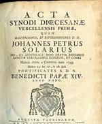 Acta Synodi Dioecesanae Vercellensis primae, quam Illustrissimus. Johannes Petrus Solarius Dei, et Apostolicae sedis gratia Episcopus Sanctae Vercellensis Ecclesiae, et comes habuit Anno a Christo nato 1749 dibeus 15.16.17., & 18 Julii Pontifcatus S