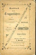 Handbuch für den Truppenführer. Mit Berücksichtigung der neuesten Berordnungen - Manuale del condottiero di truppe. Tenuto conto delle più recenti prescrizioni (Istruzione sul tiro del 22 febbraio 1887, Regolamento di servizio in guerra del 23 maggio 1887