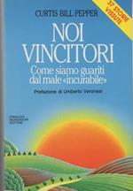 Noi vincitori. Come siamo guariti dal male incurabile. Prefazione di Umberto Veronesi