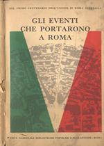 Gli eventi che portarono a Roma. nel primo centenario dell' unione di Roma all' Italia