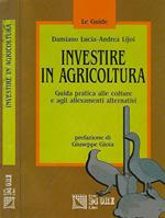 Investire in agricoltura. Guida pratica alle colture e agli allevamenti alternativi