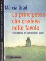 La principessa che credeva nelle favole. Come liberarsi del proprio principe azzurro