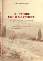 Il pittore Paolo Marchetti. Monografia di un artista toscano-lombardo