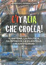 L' Italia che crolla!. Il sistema, la politica, gli sprechi, le clientele, i nuovi padroni