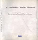 Bnl: Una Banca Per L' Arte Oltre Il Mecenatismo. Giovani Artisti All' Inizio Del Nuovo Millennio