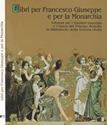 Libri per Francesco Giuseppe e per la Monarchia. Edizioni per I Giubilei Imperiali e l'Opera del Principe Rodolfo in Biblioteche della Venezia Giulia