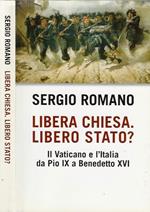 Libera chiesa. Libero stato ?. Il Vaticano e l'Italia da Pio IX a Benedetto XVI