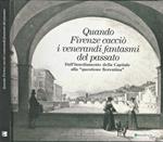 Quando Firenze cacciò I venerandi fantasmi del passato. Dall' insediamento della Capitale alla 