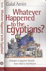 Whatever happened to the Egyptians?. Changes in Egyptian society from 1950 to present