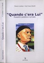 Quando c' era Lui. Mussolini pubblico e privato