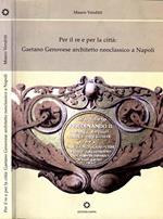 Per Il Re E Per La Città:. Gaetano Genovese architetto neoclassico a Napoli