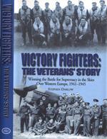 Victory Fighters: The veterans' Story. Winning the battle for supremacy in the skies - Over Western Europe, 1941 - 1945