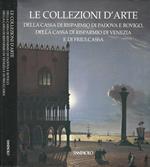 Le collezioni d'arte della Cassa di Risparmio di Padova e Rovigo, della Cassa di Risparmio di Venezia e di Friulcassa