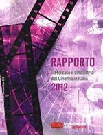 Rapporto. Il Mercato E L'Industria Del Cinema In Italia 2012