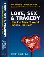 Love, sex & tragedy. How the ancient world shapes our lives