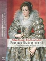 Pour mon fils, pour mon roi. La reine Anne, mère de Louis XIV