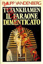 Tutankhamen Il Faraone dimenticato