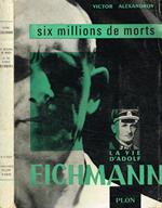 Six millions de morts. La vie d'Adolf Eichmann